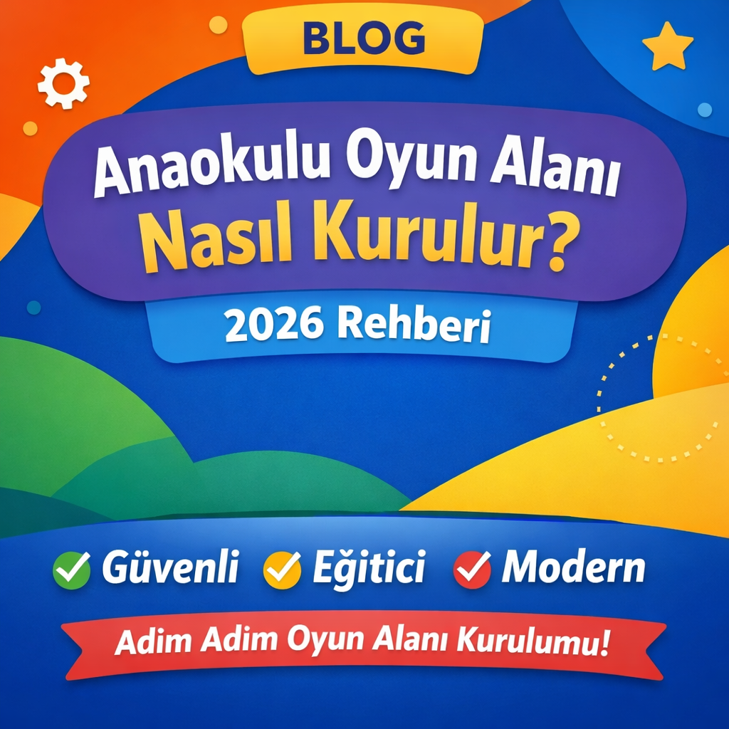 Anaokulu Oyun Alanı Nasıl Kurulur? 2026 Rehberi
